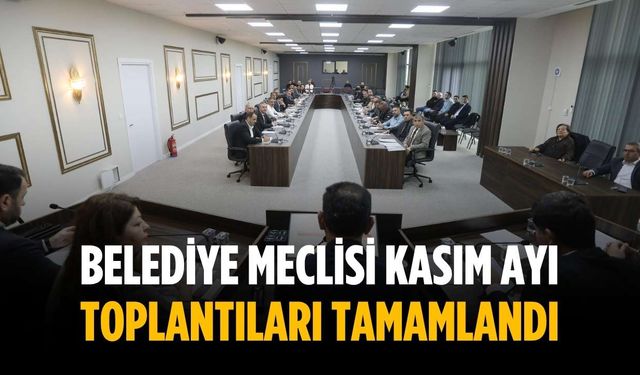 Belediye meclisi kasım ayı toplantıları tamamlandı