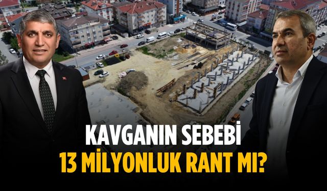Kavganın sebebi 13 milyonluk rant mı?