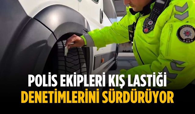 Polis ekipleri kış lastiği denetimlerini sürdürüyor