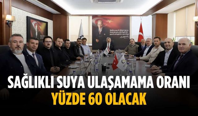 “Sağlıklı suya ulaşamama oranı yüzde 60 olacak”