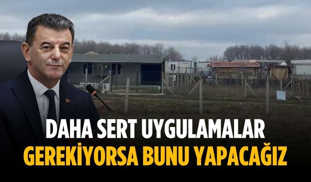 “Daha sert uygulamalar gerekiyorsa bunu yapacağız”