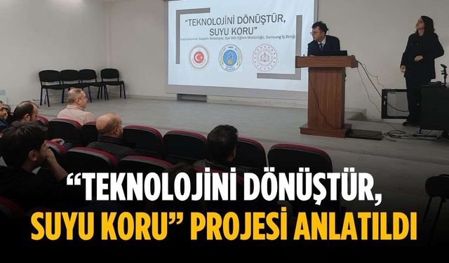 “Teknolojini Dönüştür, Suyu Koru” projesi anlatıldı