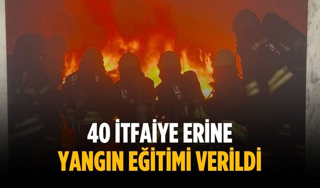 40 itfaiye erine yangın eğitimi verildi