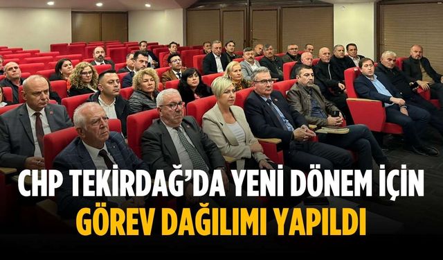 CHP Tekirdağ’da yeni dönem için görev dağılımı yapıldı