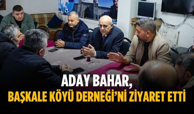 Aday Bahar, Başkale Köyü Derneği’ni ziyaret etti