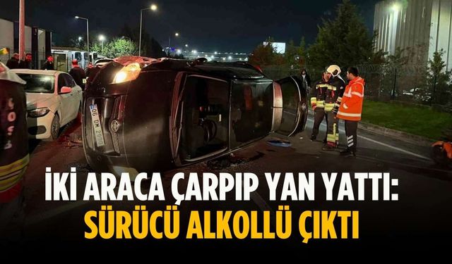 İki araca çarpıp yan yattı: Sürücü alkollü çıktı