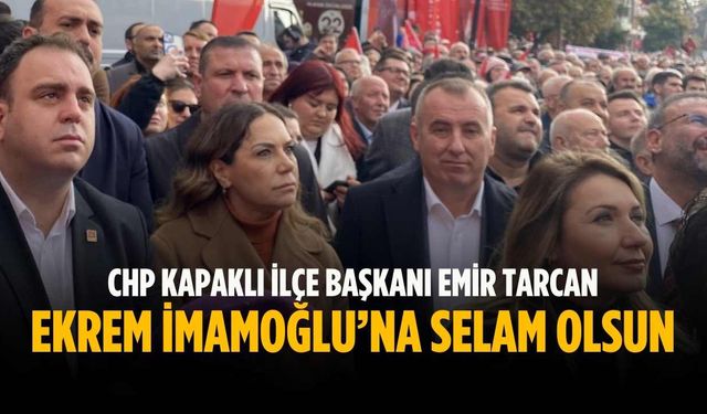 Emir Tarcan: Ekrem İmamoğlu’na selam olsun