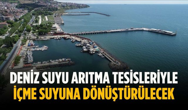 Deniz suyu arıtma tesisleriyle içme suyuna dönüştürülecek