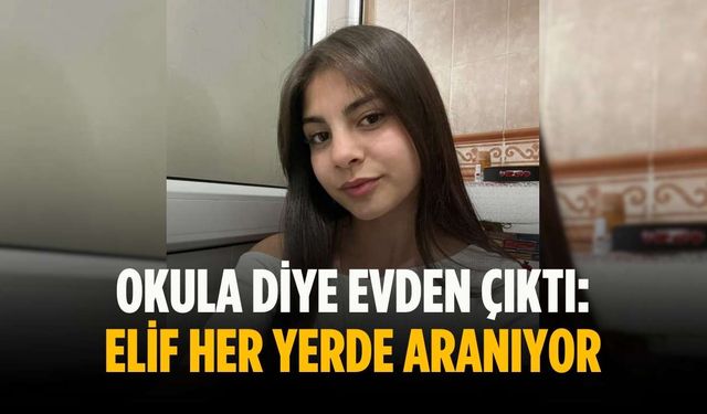 Okula diye evden çıktı: Elif her yerde aranıyor