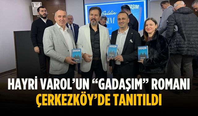 Hayri Varol’un “GADAŞIM” romanı Çerkezköy’de tanıtıldı