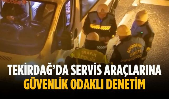 Tekirdağ’da servis araçlarına güvenlik odaklı denetim