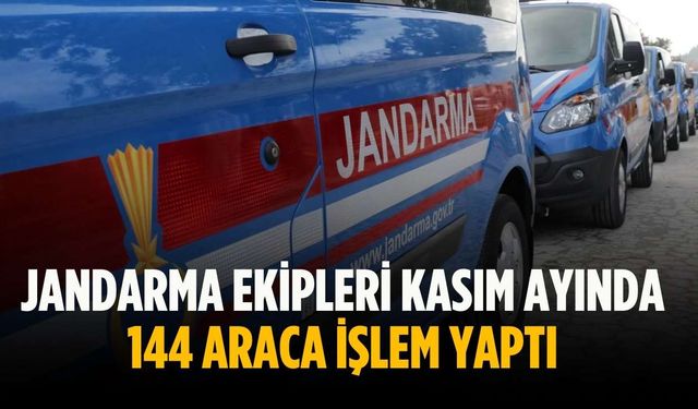 Jandarma ekipleri kasım ayında 144 araca işlem yaptı