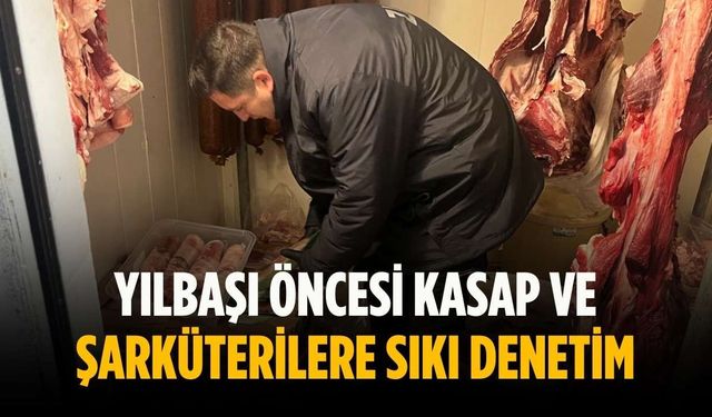 Yılbaşı öncesi kasap ve şarküterilere sıkı denetim