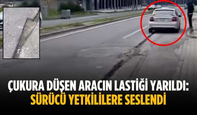 Çukura düşen aracın lastiği yarıldı: Sürücü yetkililere seslendi