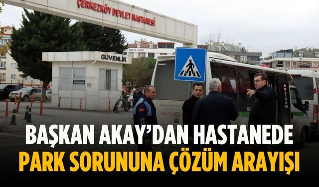 Başkan Akay’dan hastanede park sorununa çözüm arayışı