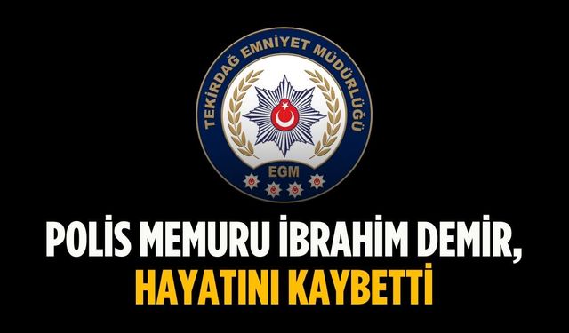 Polis Memuru İbrahim Demir, hayatını kaybetti