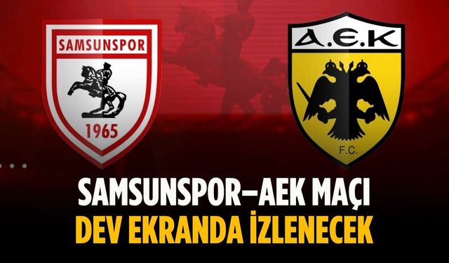 Samsunspor–AEK maçı dev ekranda izlenecek