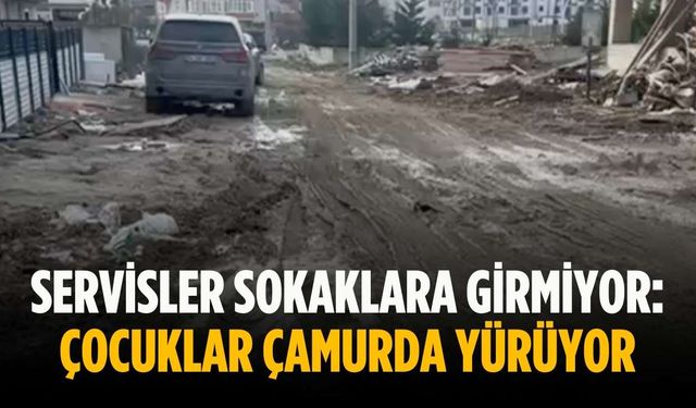 Servisler sokaklara girmiyor: Çocuklar çamurda yürüyor