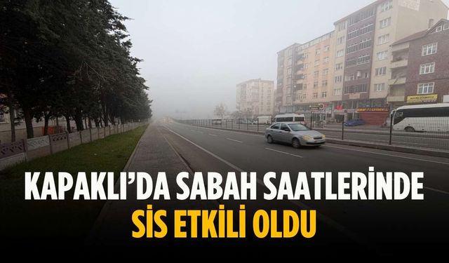 Kapaklı’da sabah saatlerinde sis etkili oldu