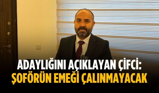 Adaylığını açıklayan Çifci: Şoförün emeği çalınmayacak