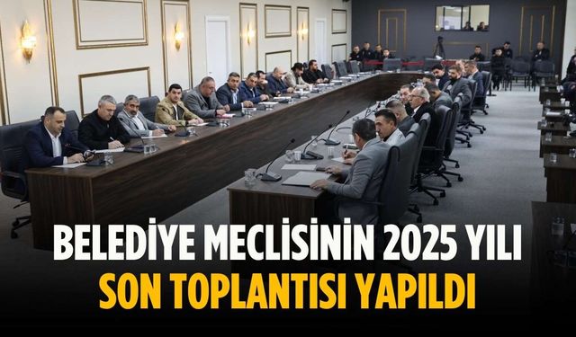 Belediye meclisinin 2025 yılı son toplantısı yapıldı