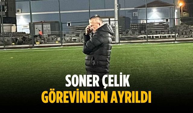 Soner Çelik görevinden ayrıldı
