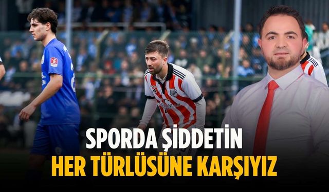 “Sporda şiddetin her türlüsüne karşıyız”