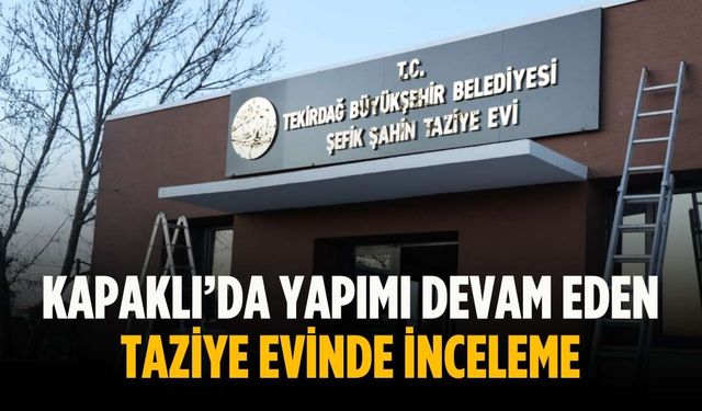 Kapaklı’da yapımı devam eden taziye evinde inceleme