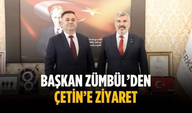 Başkan Zümbül’den Çetin’e ziyaret