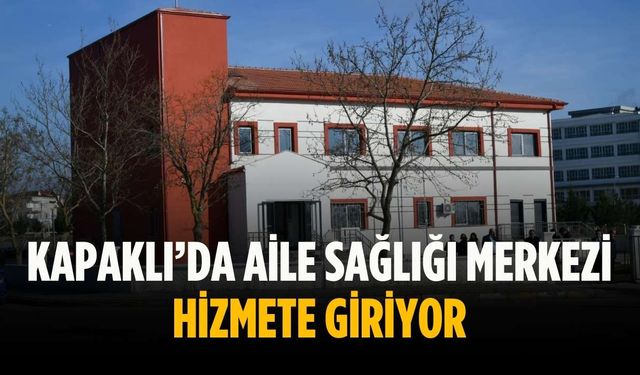 Kapaklı’da aile sağlığı merkezi hizmete giriyor