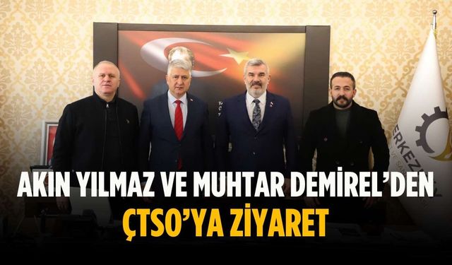 Akın Yılmaz ve Muhtar Demirel’den ÇTSO’ya ziyaret