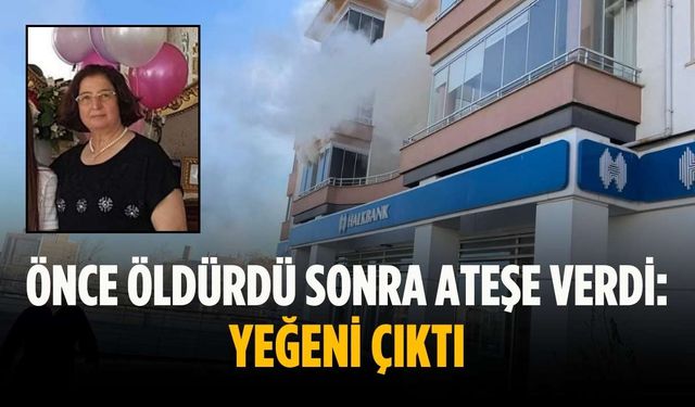Önce öldürdü sonra ateşe verdi: Yeğeni çıktı