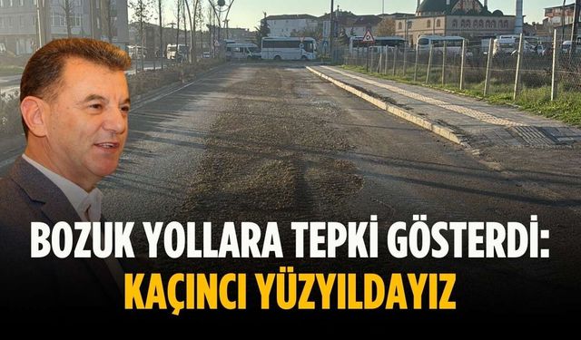 Bozuk yollara tepki gösterdi: Kaçıncı yüzyıldayız