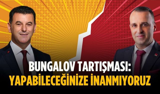 Bungalov tartışması: Yapabileceğinize inanmıyoruz