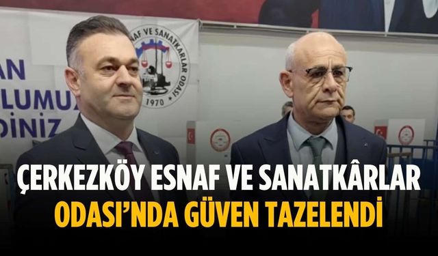 Çerkezköy Esnaf ve Sanatkârlar Odası’nda Erkan Zümbül güven tazelendi