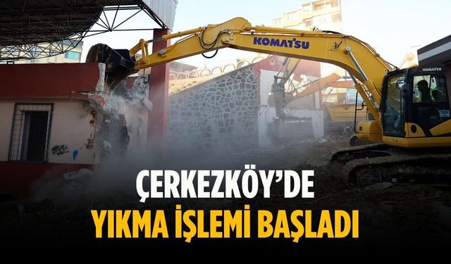 Çerkezköy’de yıkma işlemi başladı