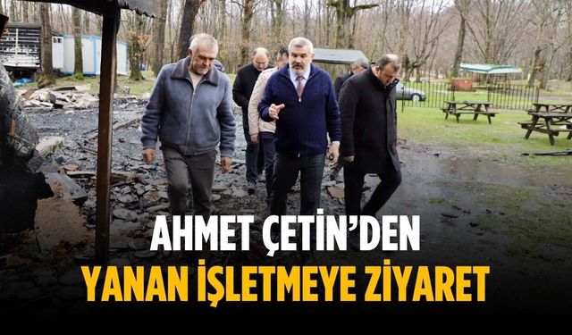Ahmet Çetin’den yanan işletmeye ziyaret