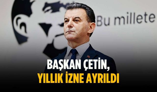 Başkan Çetin, yıllık izne ayrıldı