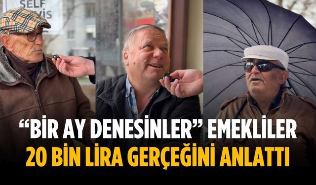 “Bir ay denesinler” Emekliler 20 bin lira gerçeğini anlattı