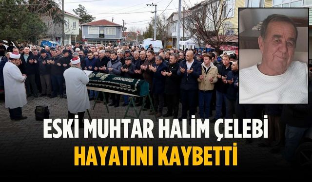 Eski Muhtar Halim Çelebi hayatını kaybetti