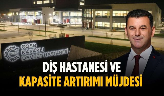 Diş hastanesi ve kapasite artırımı müjdesi