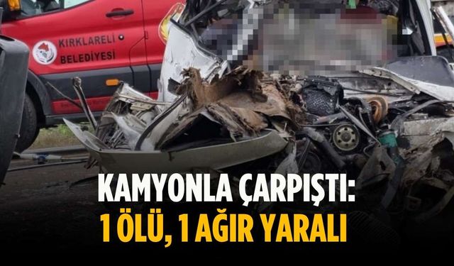 Kamyonla çarpıştı: 1 ölü, 1 ağır yaralı