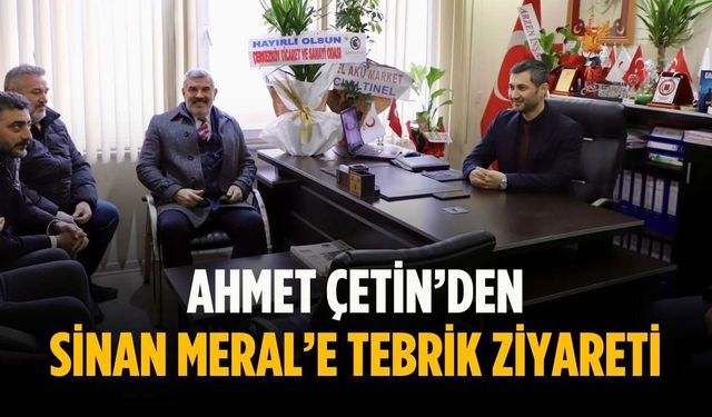 Ahmet Çetin’den Sinan Meral’e tebrik ziyareti