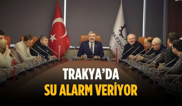 Trakya’da su alarm veriyor