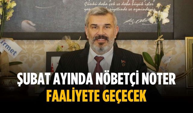 “Şubat ayında nöbetçi noter faaliyete geçecek”