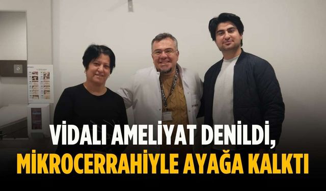 Vidalı ameliyat denildi, mikrocerrahiyle ayağa kalktı