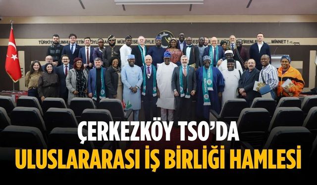 Çerkezköy TSO’da uluslararası iş birliği hamlesi