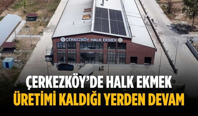 Çerkezköy’de Halk Ekmek üretimi kaldığı yerden devam