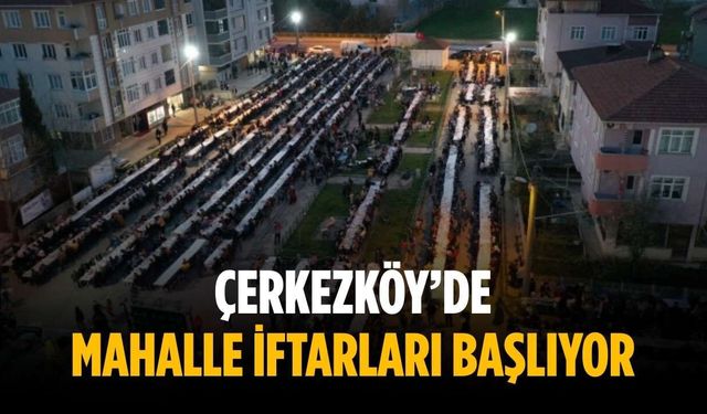 Çerkezköy’de Mahalle İftarları başlıyor