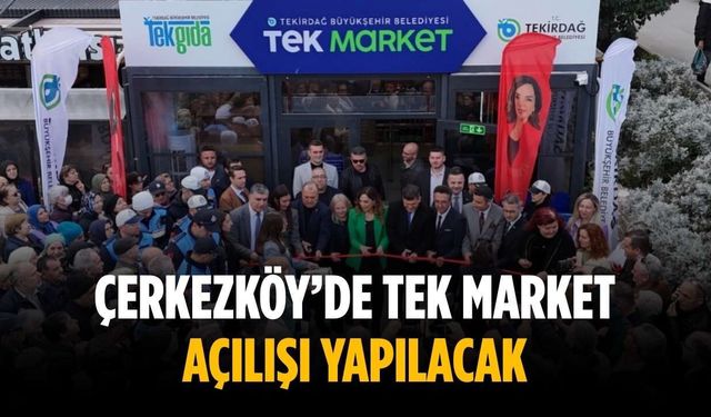 Çerkezköy’de TEK Market açılışı yapılacak